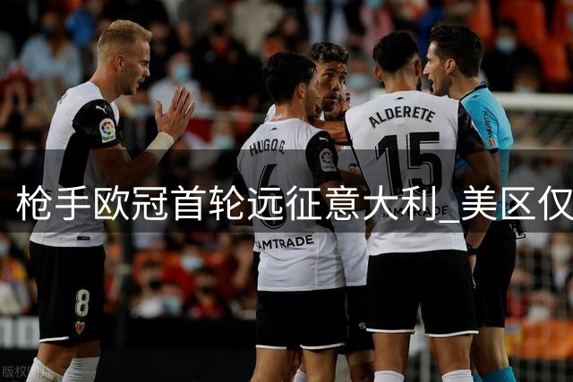 枪手欧冠首轮远征意大利 美区仅一家平台可看直播